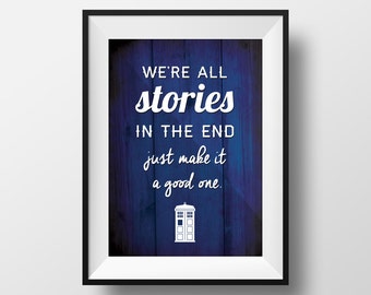 Doctor Who Quote Print "We're all stories in the end."