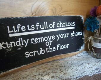 Life is full of choices-Kindly remove your shoes or scrub the floor ...