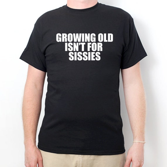 Growing Old Isn't For Sissies T-shirt Funny Retirement