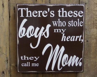 There's these boys who stole my heart they call me mom, custom wood sign, hand painted, home decor