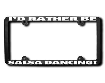 I'd Rather Be Salsa Dancing License Plate Frame (T) Made in USA