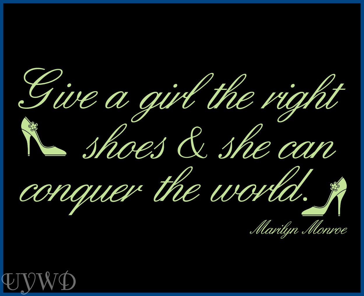 Give A Girl The Right Shoes And She Can Conquer The World 