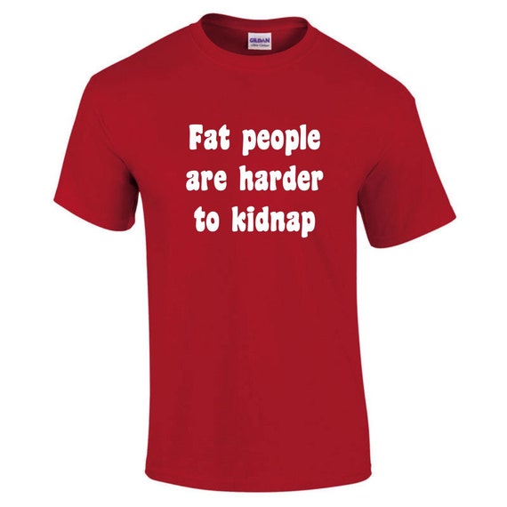 Fat People Are Harder To Kidnap Funny T-Shirt 3XL by StupidTees