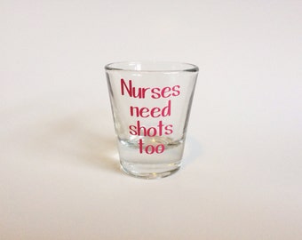 Nurses Need Shots Too, Shot Glass, Nurse Gift, Nurse Shot Glass, Gifts for Nurse, Nurse, Nursing, Future Nurse, Graduation Gift, Nurse Grad