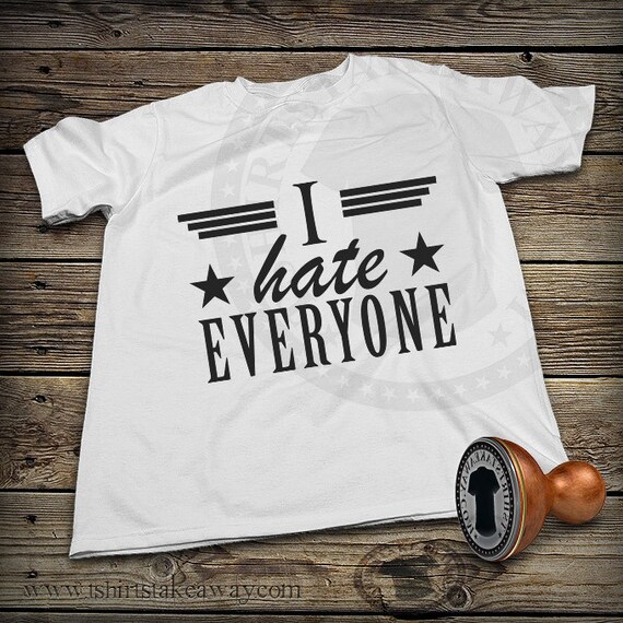 i hate everyone tee shirt