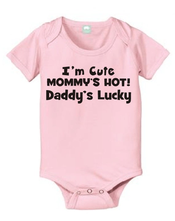 I'm cute mommy's hot daddy's lucky funny baby