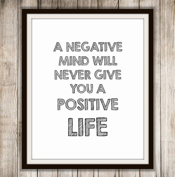 A negative mind will never give you a positive by ColorsOnTheWall