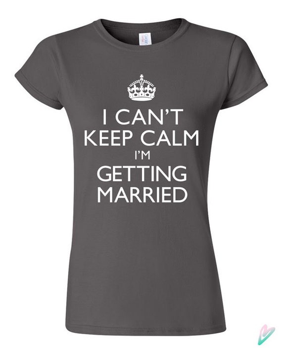 I Can't Keep Calm Im Getting Married T-shirt Tshirt Tee