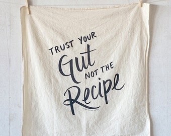 Trust Your Gut Not the Recipe flour sack kitchen towel