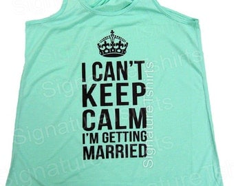 Bride Tank Top. I Can't Keep Calm I'm Getting Married. Womens Tank Top Shirt. Getting Married Tank. Burnout Tank Top. Workout Tank Top.
