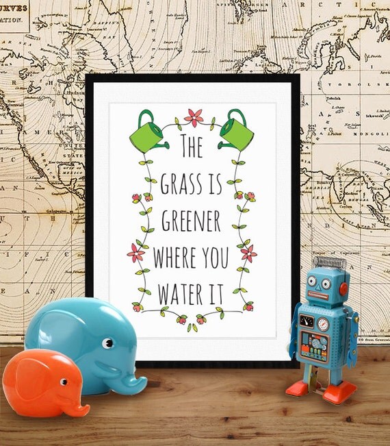 Items Similar To Quote Artwork Print The Grass Is Greener Where You Water It Inspirational