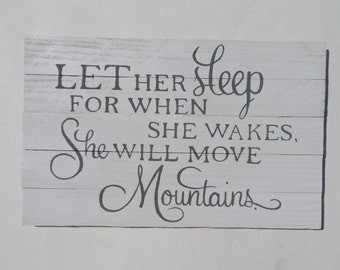 Let her sleep...for when she wakes, she will move mountains. Hand painted wooden sign- White & Grey. Perfect for the nursery!