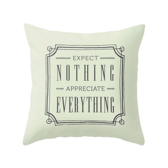 Expect Nothing Appreciate Nothing Throw Pillow Quote Pillow