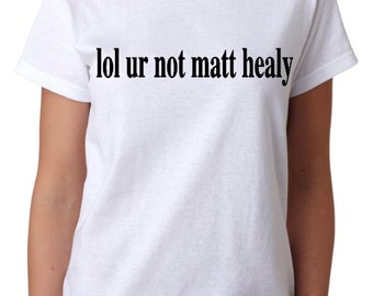 lol ur not matty healy t shirt