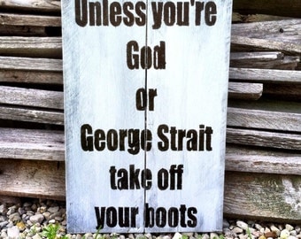 Unless you're God or George Strait Take Off Your Boots SIgn / George Straight Sign/ Home Decor / Country Decor