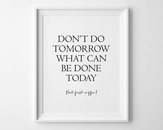 Items similar to Don't Do Tomorrow What Can Be Done Today - But First ...