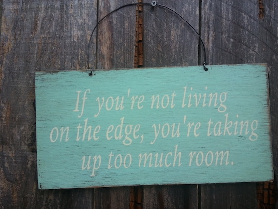 If You're Not Living on the Edge You're Taking Up Too Much Room Sign - Inspirational Sign - Motivational Sayting