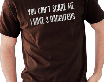 Fathers Day Shirt You Can't Scare Me I Have 3 DAUGHTERS Mens T Shirt Dad Shirt Awesome Dad Funny T shirts Dad Gift