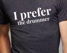 i prefer the drummer t shirt