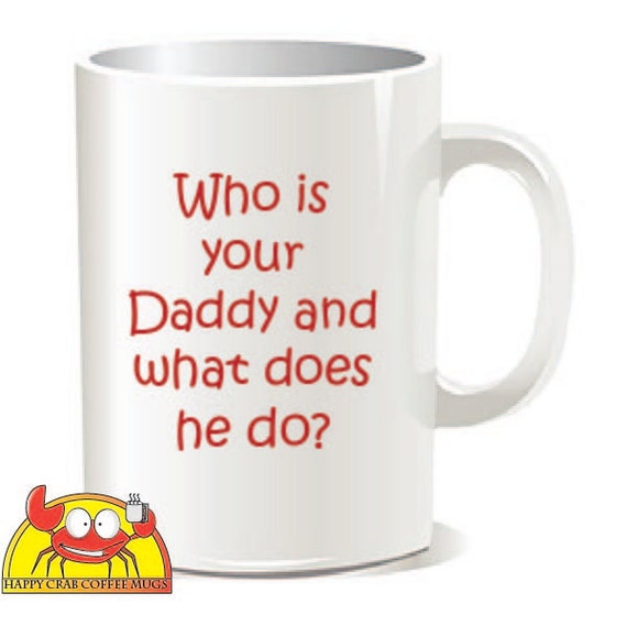 Who is your Daddy and what does he do Mug by HappyCrabCoffeeMugs