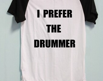 i prefer the drummer t shirt