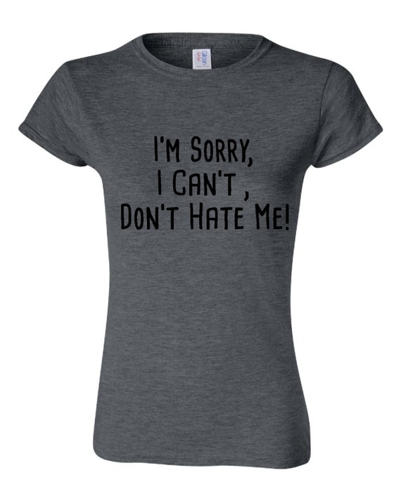 I'm Sorry I Can't Don't Hate Me Graphic Fashion by StrayCatTees