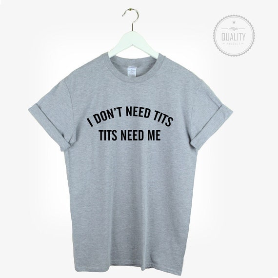 I Dont Need Tits Tits Need Me T-Shirt Shirt Tee Unisex Mens-1679