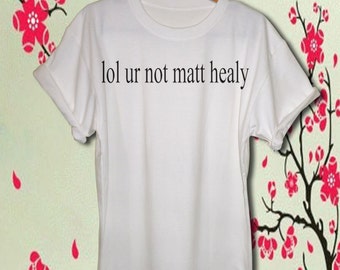 lol ur not matty healy t shirt