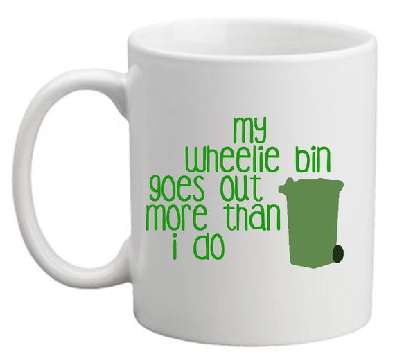 My wheelie bin goes out more than i do mug by missharry on Etsy