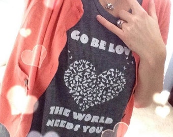 Go BE Love, The World Needs You. - Graphic Tee Shirt