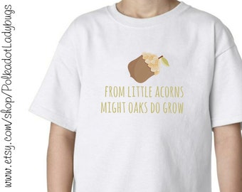From Little Acorns Mighty Oaks do Grow T shirt