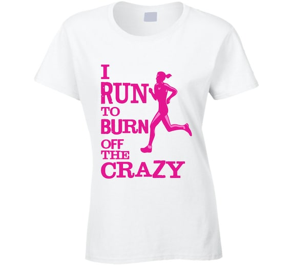 I Run To Burn Off The Crazy T Shirt