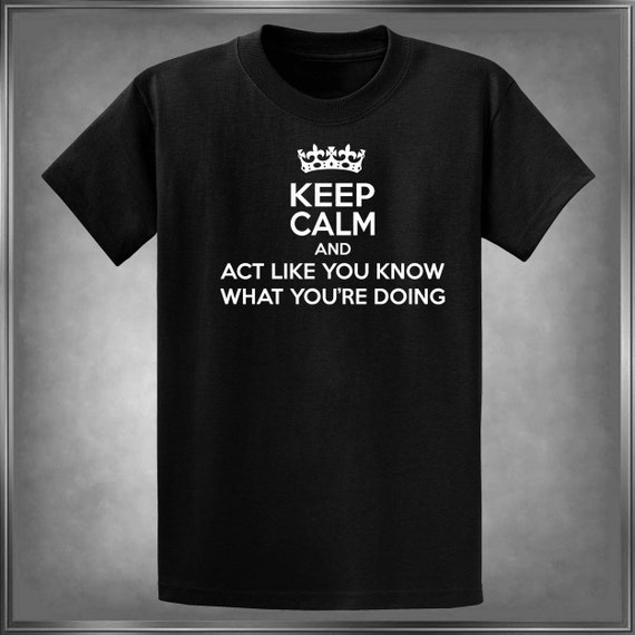 Funny Keep Calm & Act Like You Know What You're Doing