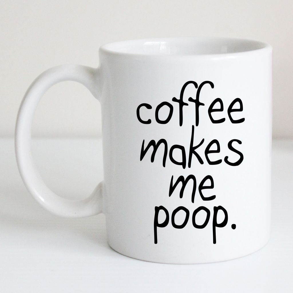 Coffee Makes Me Poop Funny Coffee Mug Humorous Tea Cup