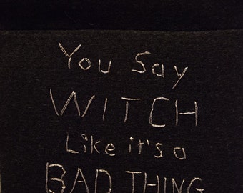 You Say WITCH like it's a BAD THING Black Felt with gold thread Wall Hanging