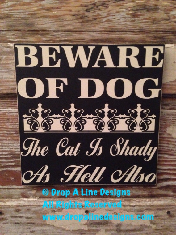 BEWARE OF DOG The Cat is Shady as Hell Also wood Sign