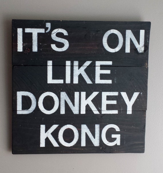 Funny video game quote its on like donkey kong by emc2squared
