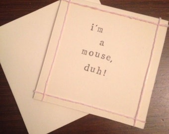 I'm a mouse, duh! Mean Girls quote handmade card (blank inside)