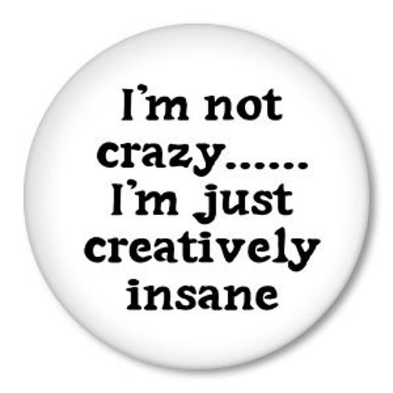 Items similar to I’m not CRAZY I’m just CREATIVELY INSANE - pinback