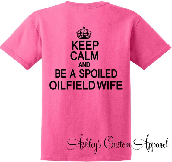 Keep Calm and Be a Spoiled Oilfield Wife by AshleysCustomApparel