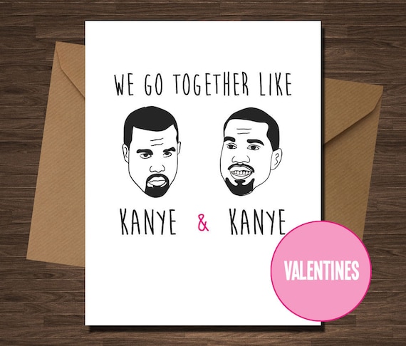 Funny Valentine Card Kanye West We go together like Kanye and Kanye Card Anniversary BFF Girlfriend Boyfriend Funny Rap Hip Hop Rapper
