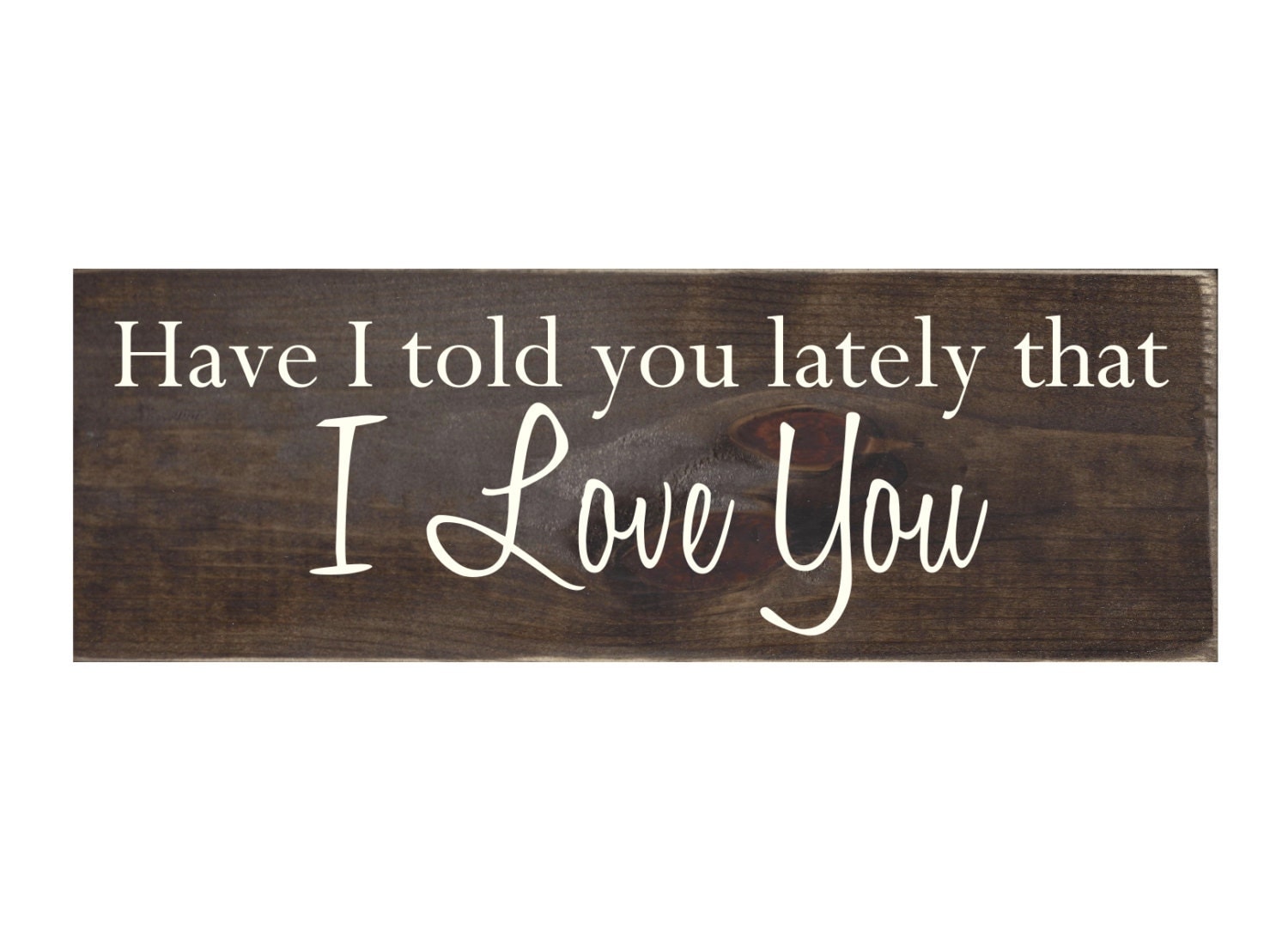Have I Told You Lately That I Love You Rustic Wood Sign Plaque