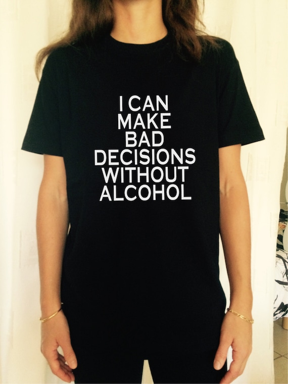 Items similar to i can make bad decisions without alcohol TShirt Unisex ...