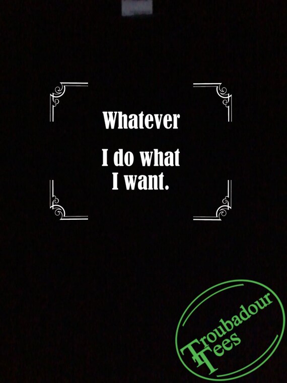 Whatever I'll Do What I Want