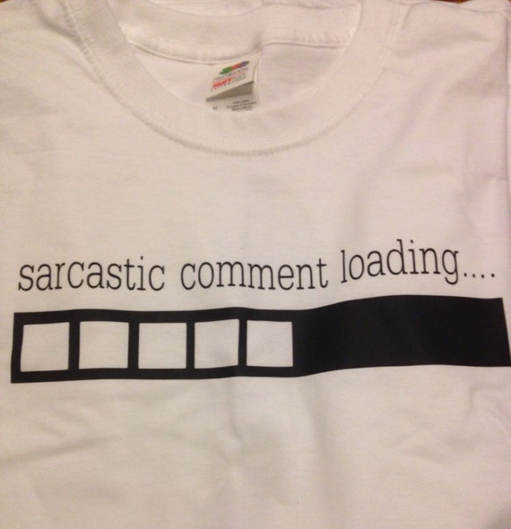 sarcastic comment loading shirt