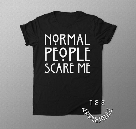 Normal People Scare Me shirt Funny t shirt tee by AppleSmileTee