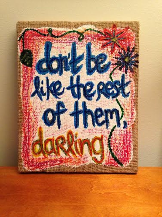 Don't be like the rest of them, darling; burlap canvas
