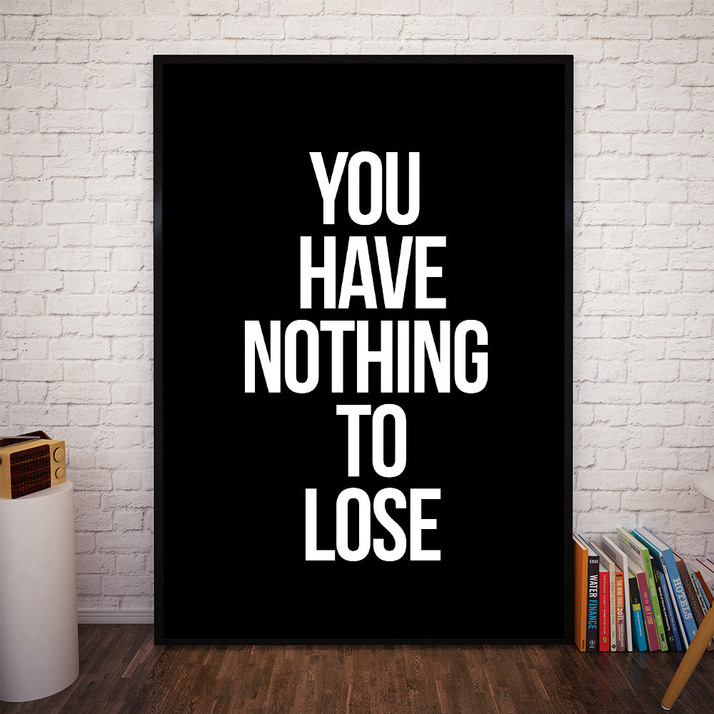 you-have-nothing-to-lose-motivational-print-quote-poster