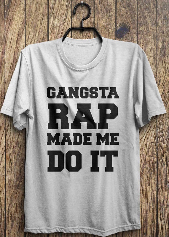 gangsta rap made me do it shirt