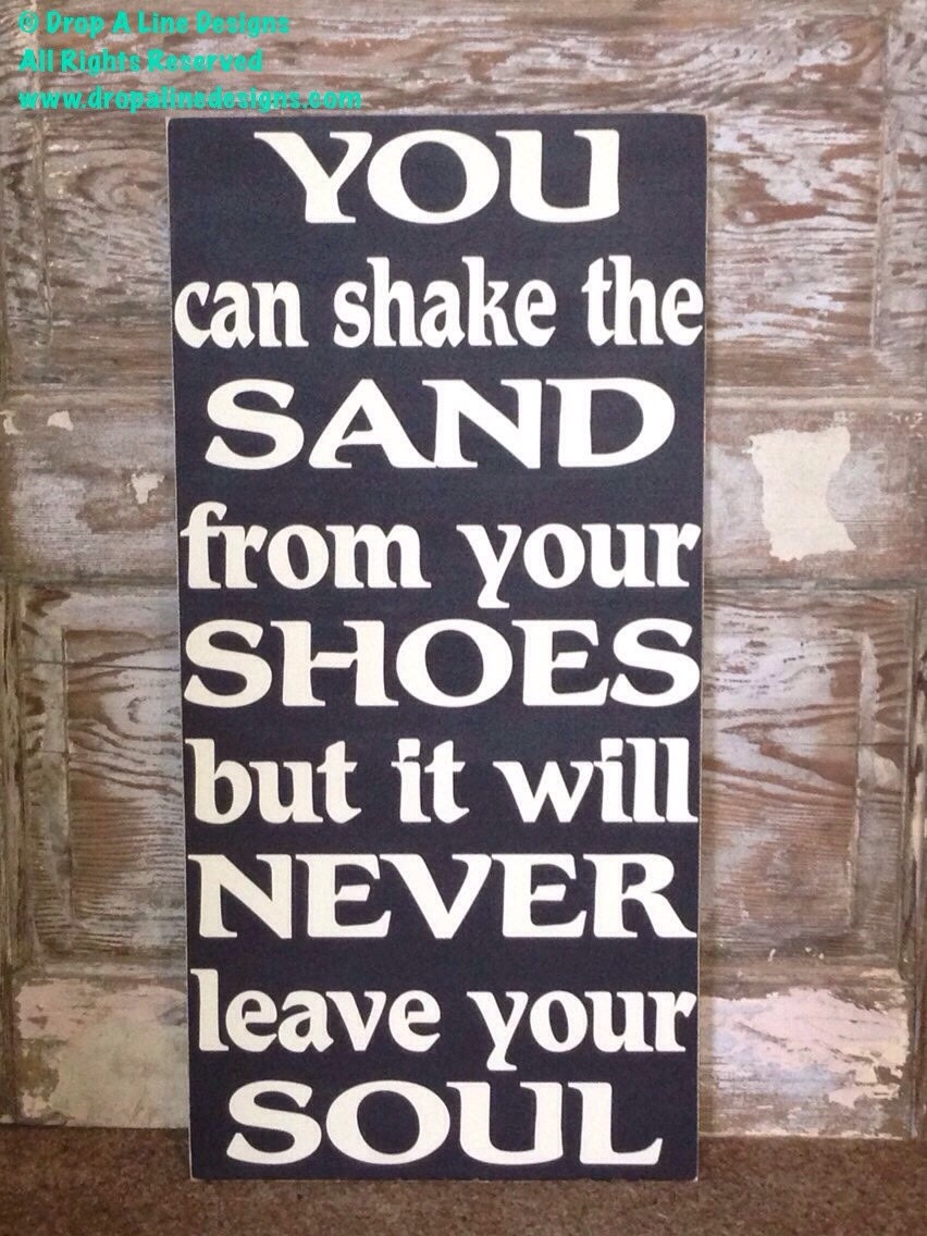 You Can Shake The Sand From Your Shoes But It Will Never Leave